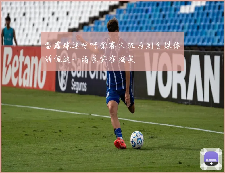 雷霆球迷呼吁禁赛文班马刺自媒体调侃这一请求实在搞笑